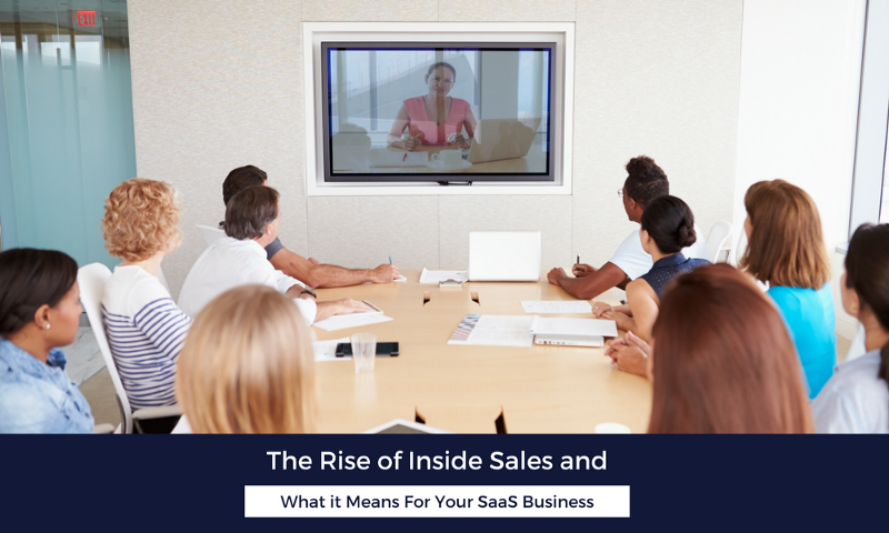 The Rise of Inside Sales and What it Means For Your SaaS Business